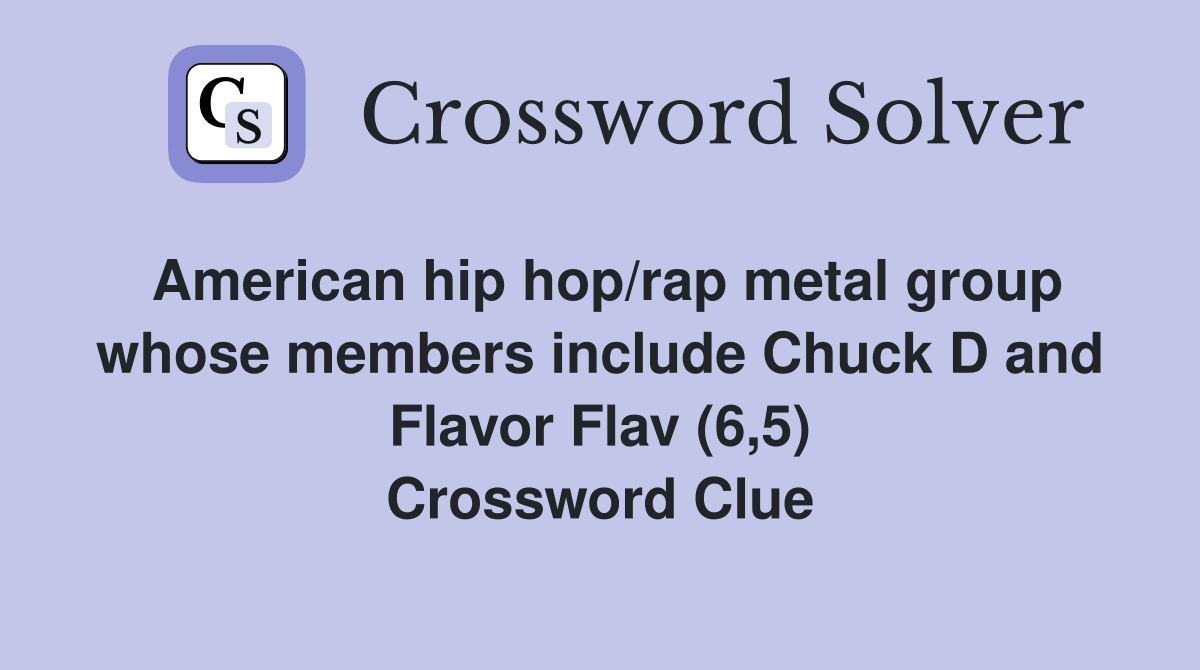 American hip hop/rap metal group whose members include Chuck D and Flavor Flav (6,5) Crossword Clue