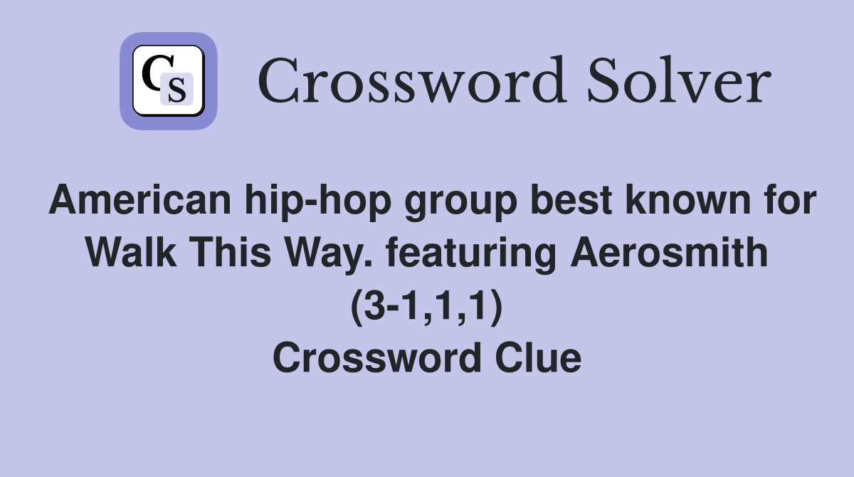 American hip-hop group best known for Walk This Way. featuring Aerosmith (3-1,1,1) Crossword Clue