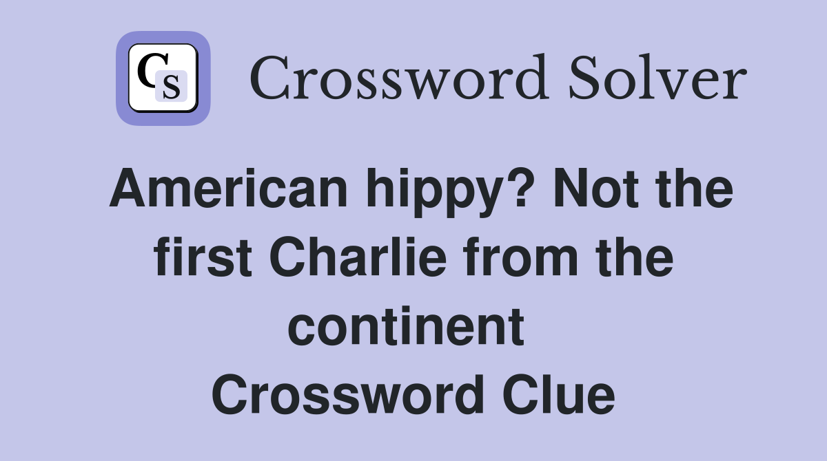 American hippy? Not the first Charlie from the continent  Crossword Clue