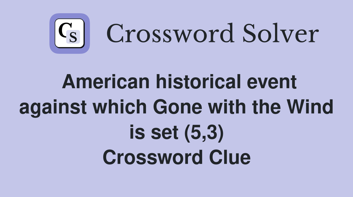 American historical event against which Gone with the Wind is set (5,3) Crossword Clue