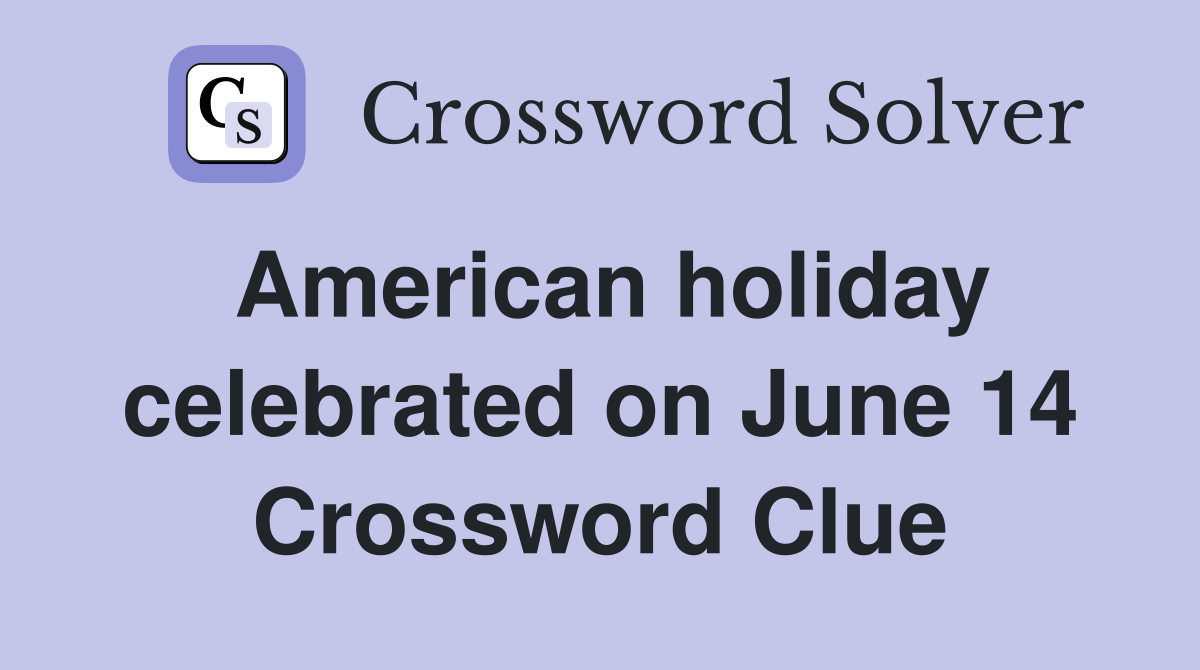 American holiday celebrated on June 14 Crossword Clue