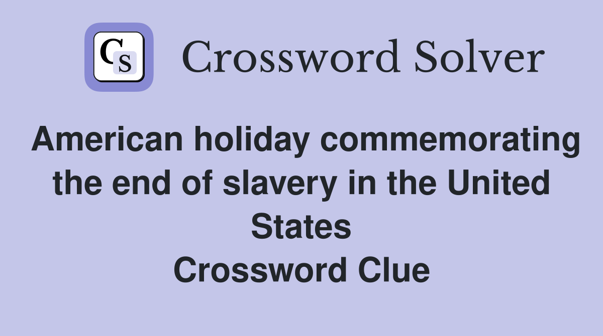 American holiday commemorating the end of slavery in the United States Crossword Clue