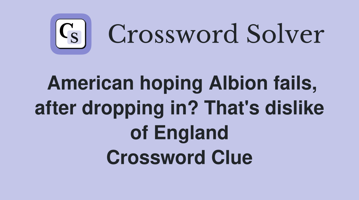 American hoping Albion fails, after dropping in? That's dislike of England Crossword Clue