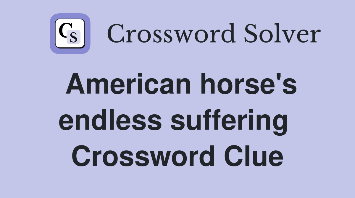 American horse's endless suffering  Crossword Clue