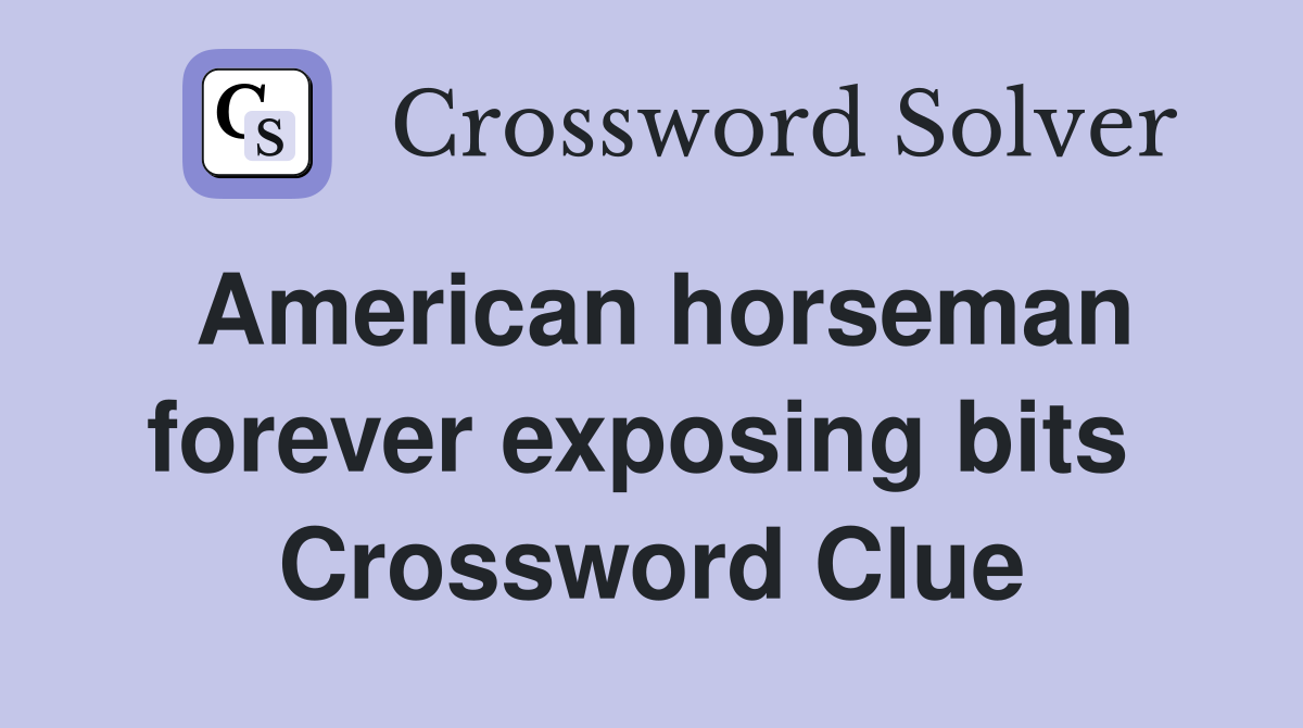 American horseman forever exposing bits  Crossword Clue