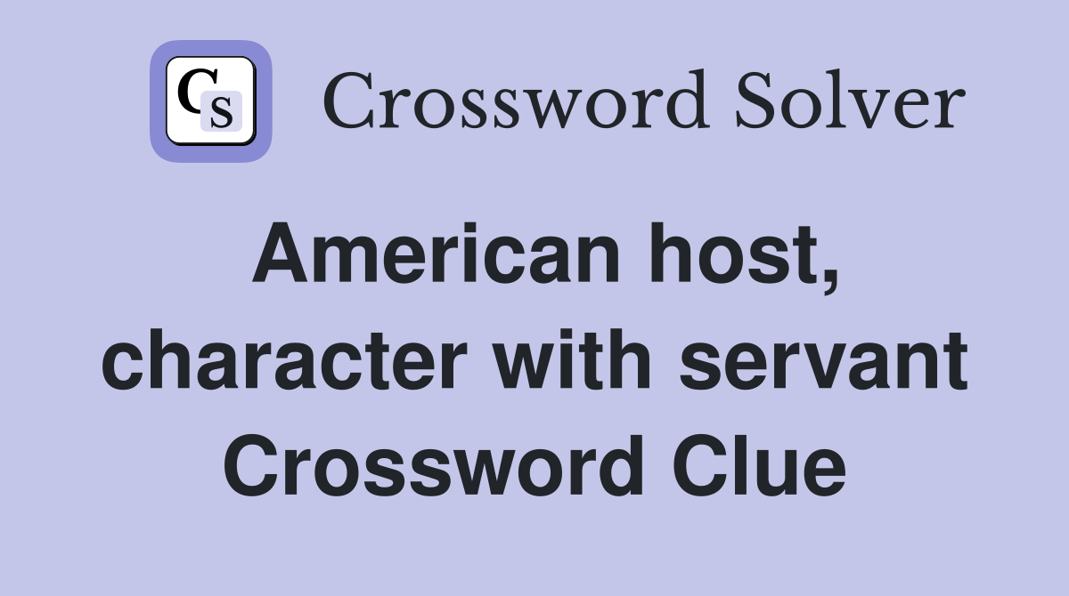 American host, character with servant Crossword Clue