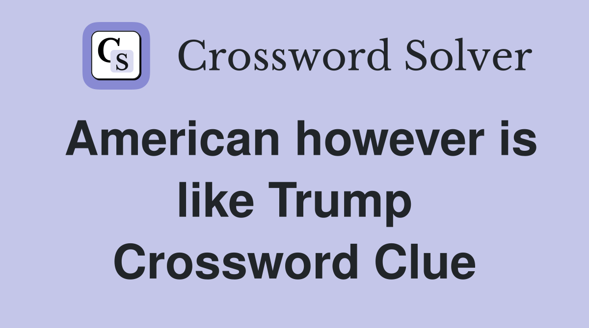 American however is like Trump Crossword Clue