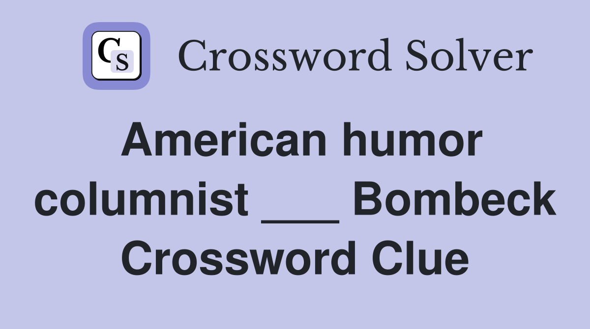 American humor columnist ___ Bombeck Crossword Clue
