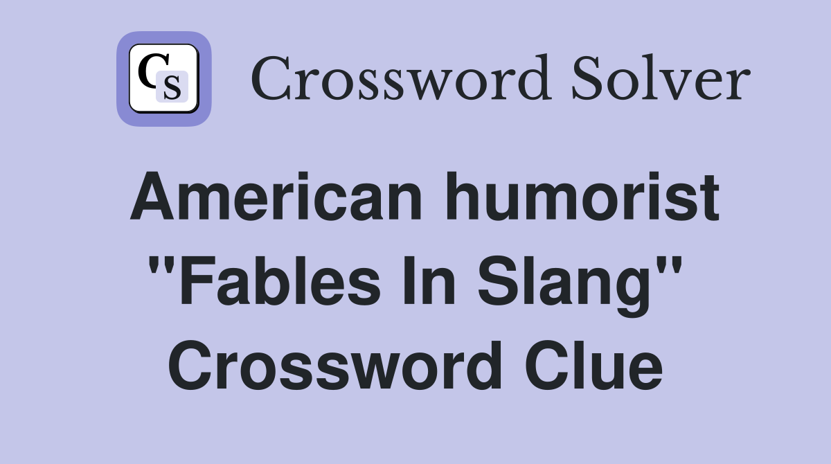 American humorist "Fables In Slang" Crossword Clue