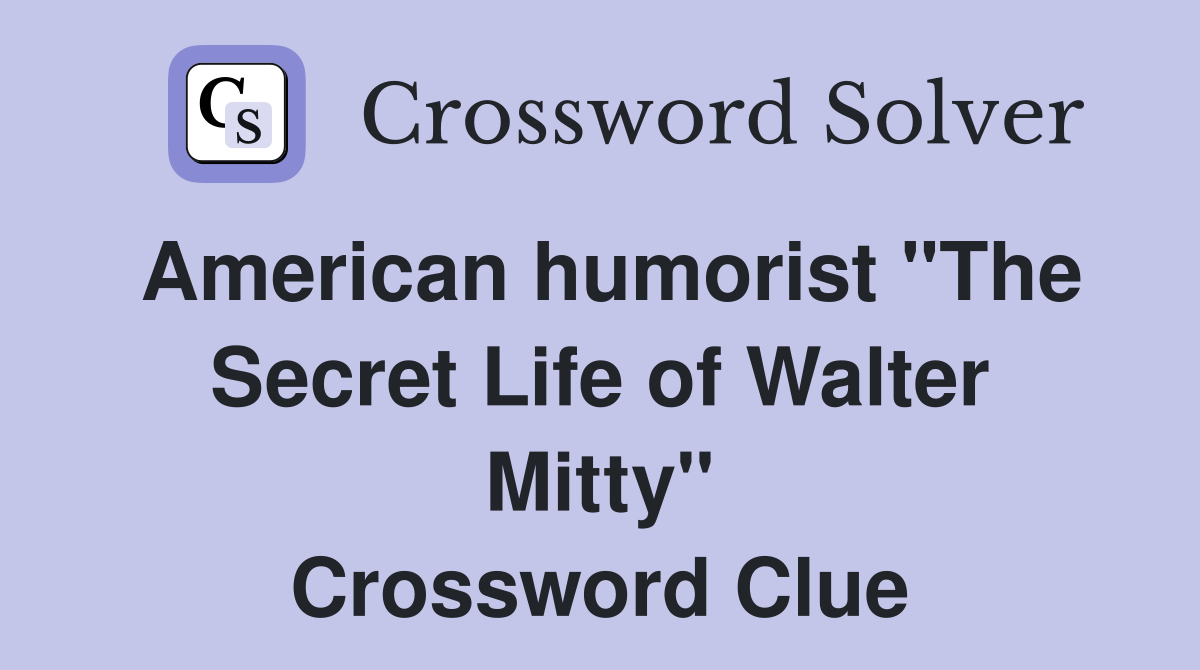 American humorist "The Secret Life of Walter Mitty" Crossword Clue