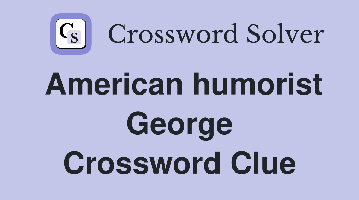 American humorist George Crossword Clue