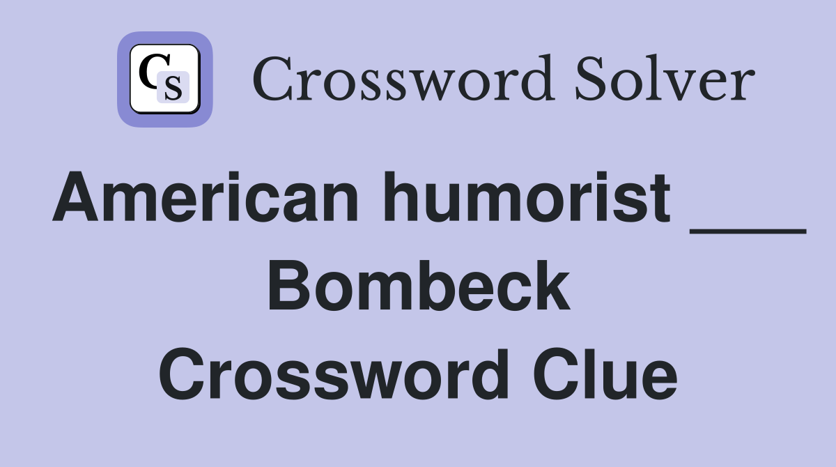 American humorist ___ Bombeck Crossword Clue