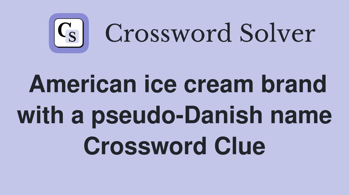 American ice cream brand with a pseudo-Danish name Crossword Clue