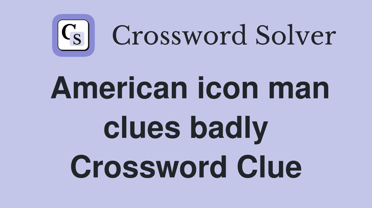 American icon man clues badly Crossword Clue