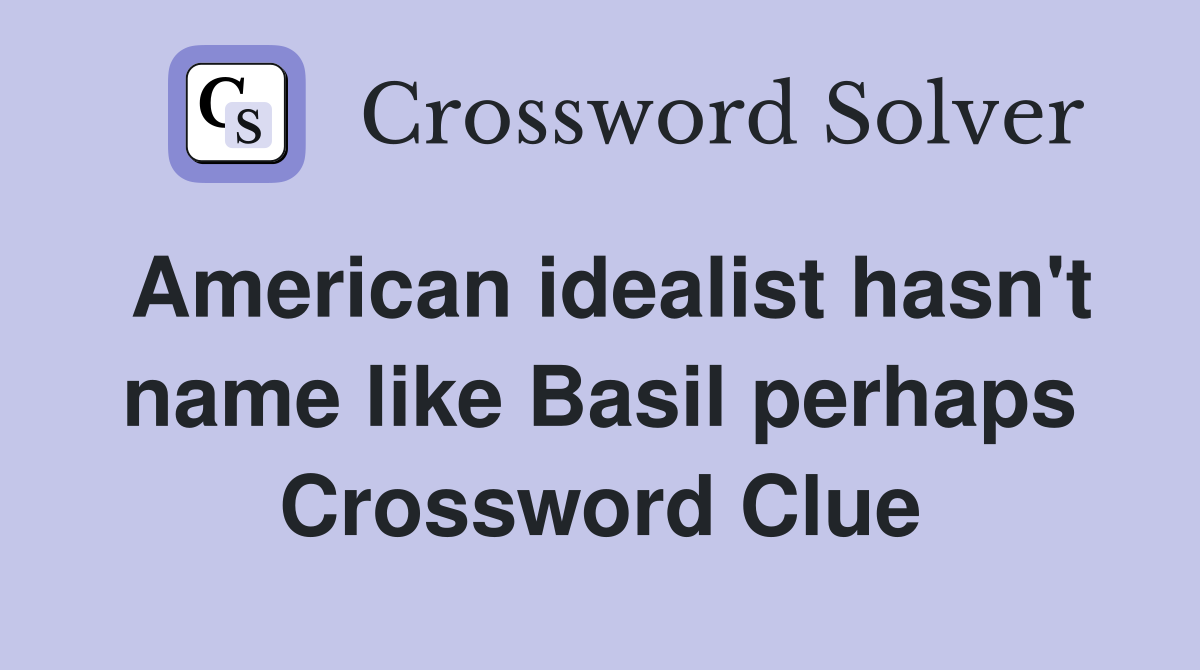 American idealist hasn't name like Basil perhaps Crossword Clue