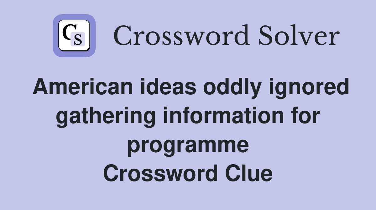American ideas oddly ignored gathering information for programme Crossword Clue