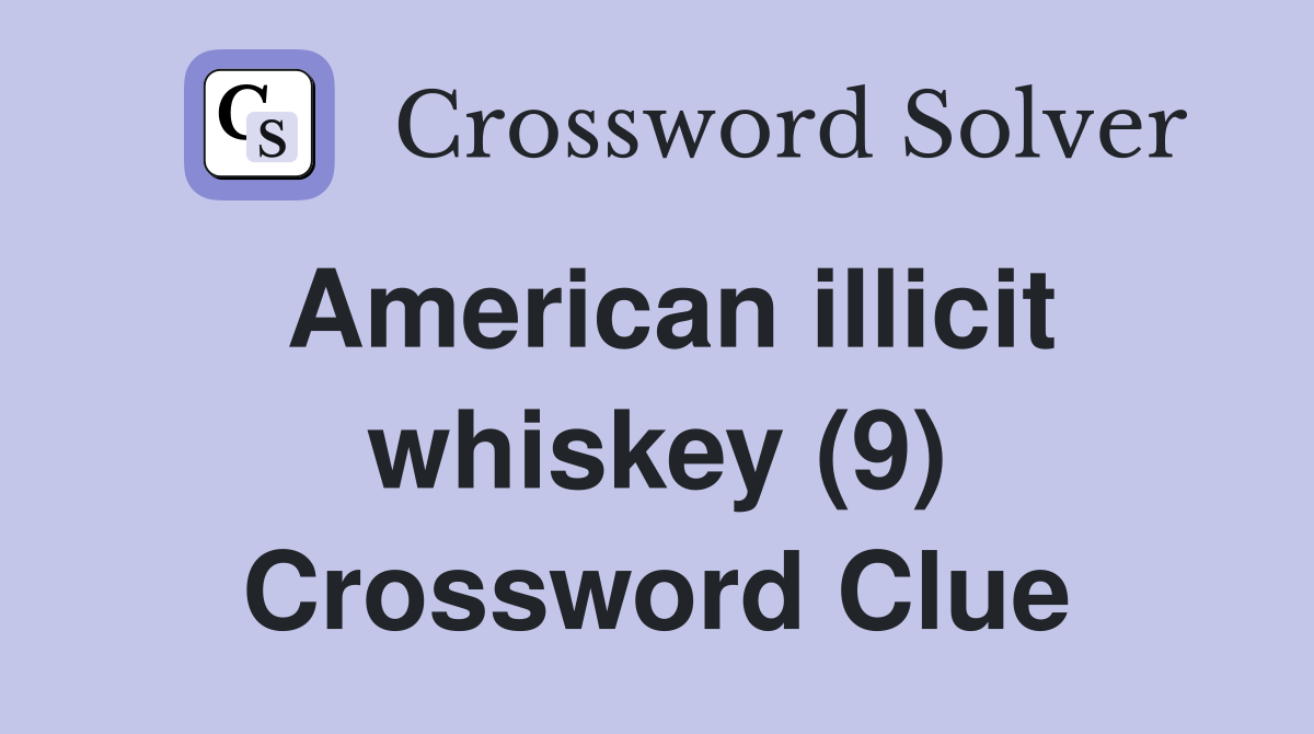 American illicit whiskey (9) Crossword Clue