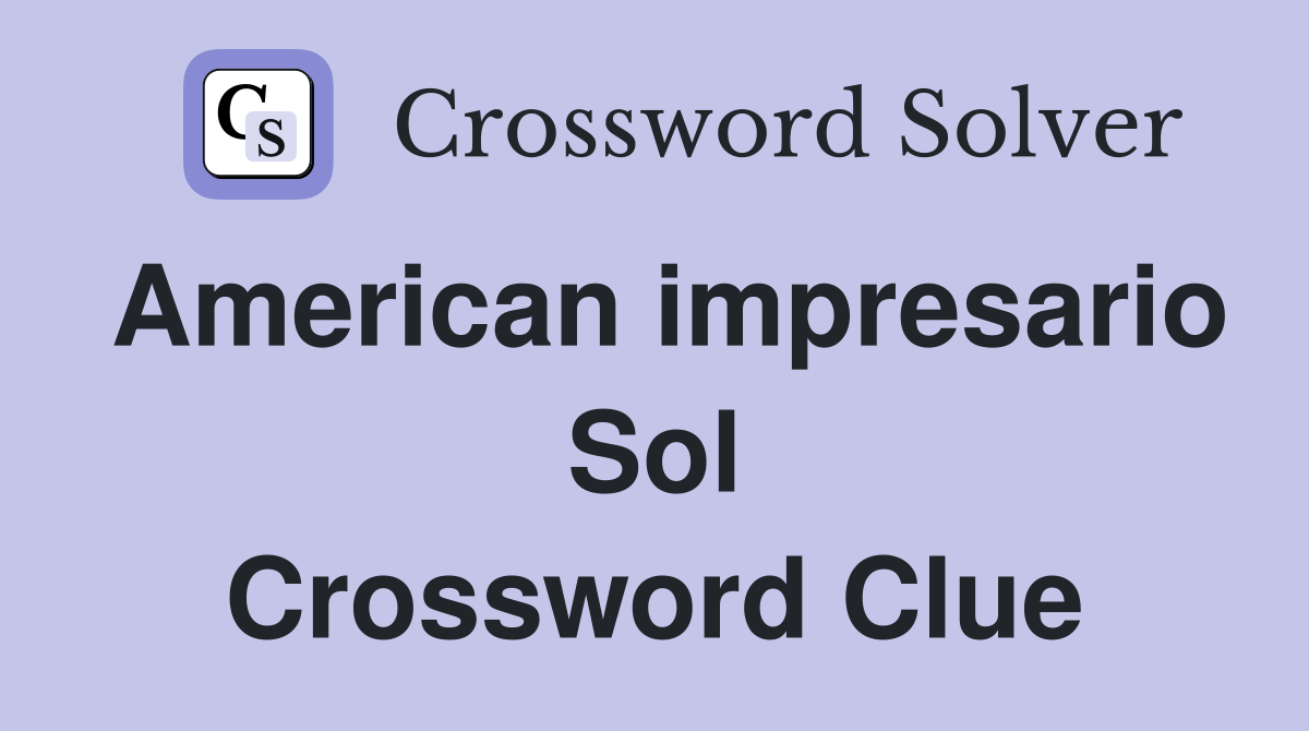 American impresario Sol Crossword Clue