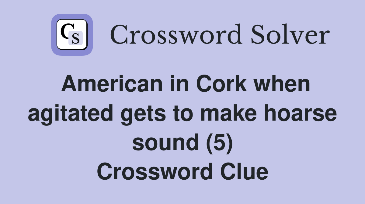 American in Cork when agitated gets to make hoarse sound (5) Crossword Clue