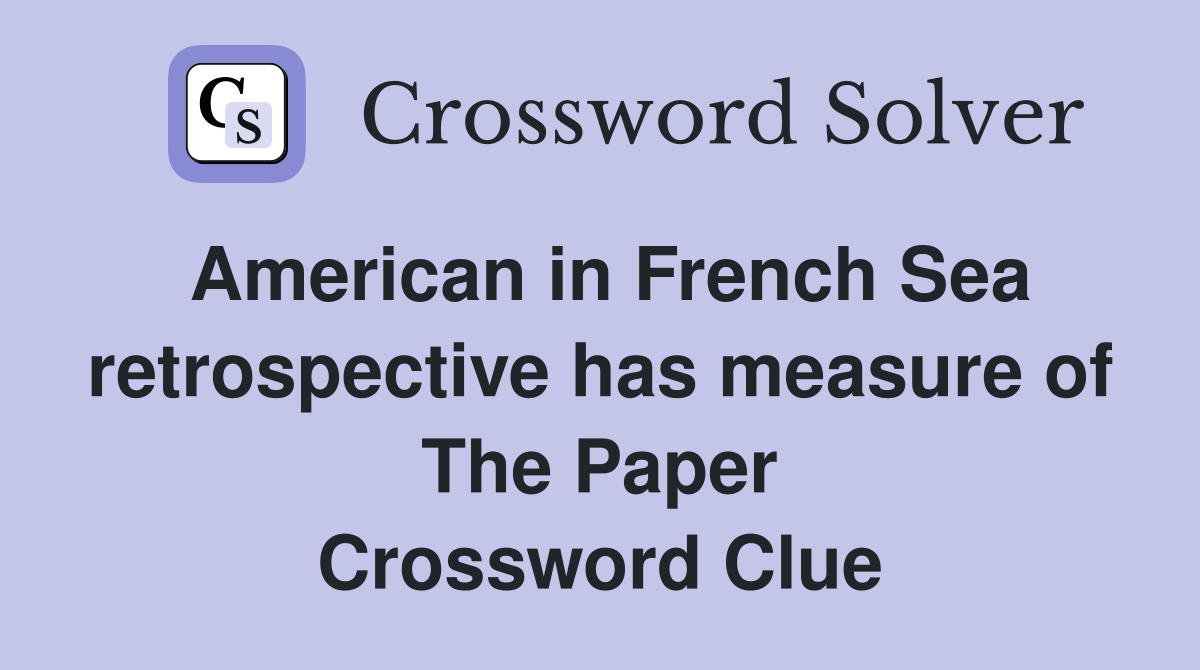 American in French Sea retrospective has measure of The Paper Crossword Clue