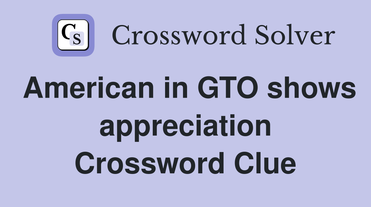 American in GTO shows appreciation Crossword Clue