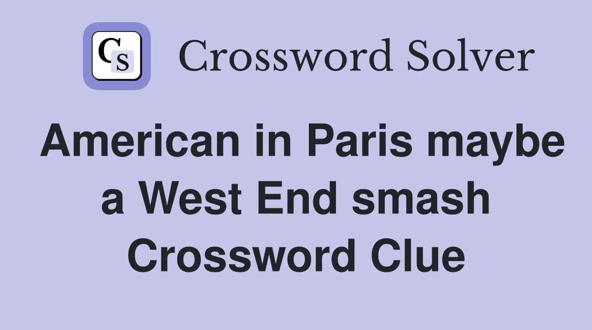 American in Paris maybe a West End smash Crossword Clue
