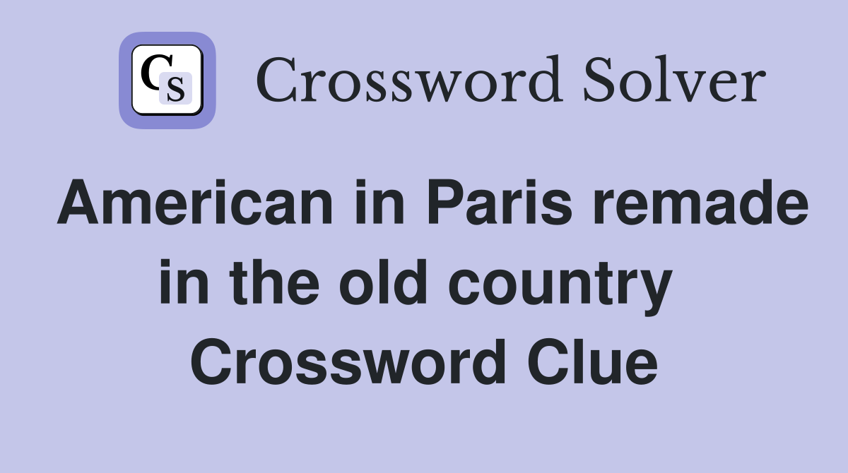 American in Paris remade in the old country  Crossword Clue