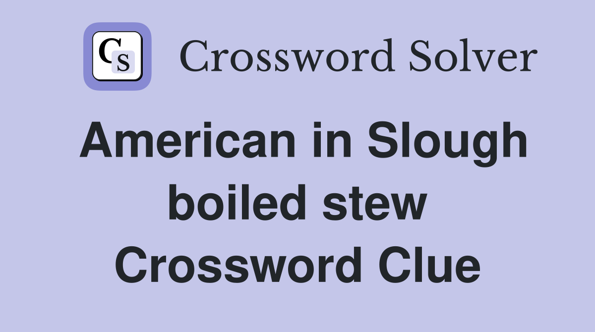 American in Slough boiled stew Crossword Clue