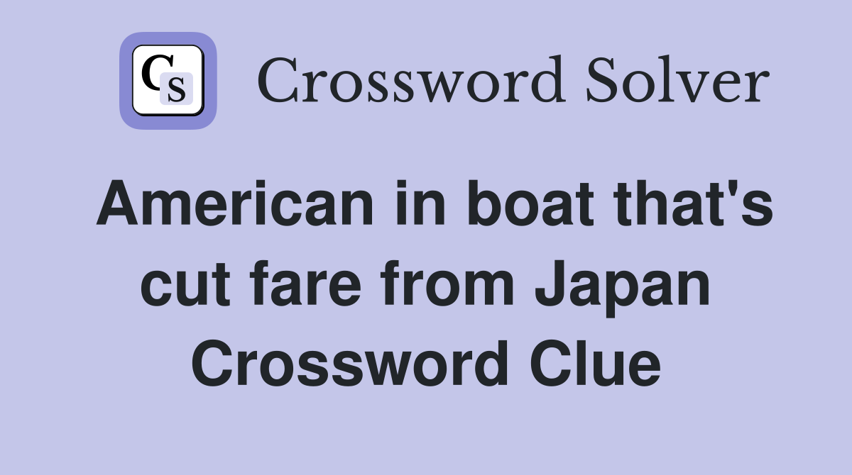 American in boat that's cut fare from Japan Crossword Clue