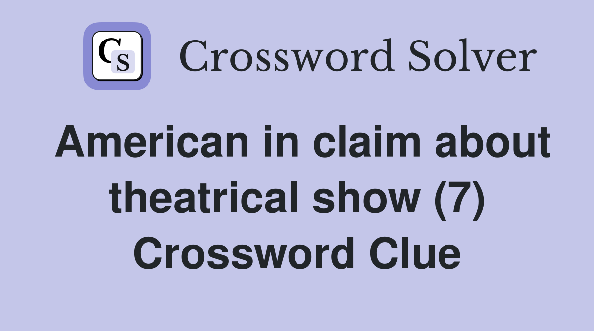 American in claim about theatrical show (7) Crossword Clue