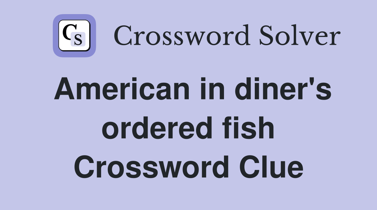 American in diner's ordered fish Crossword Clue