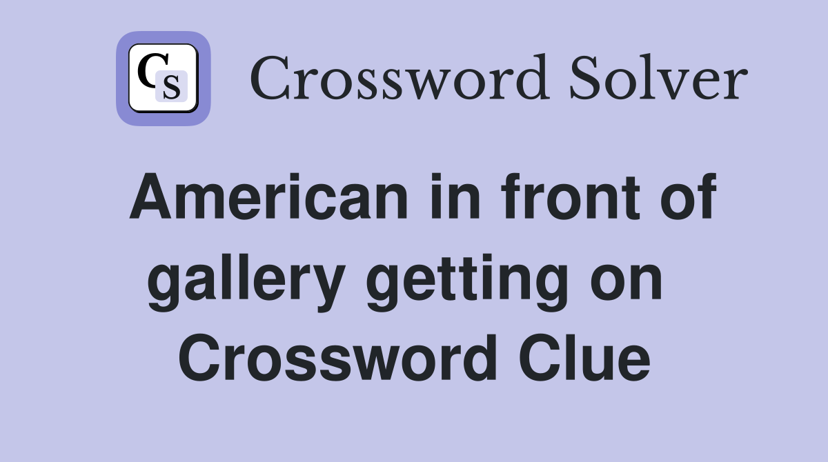 American in front of gallery getting on  Crossword Clue