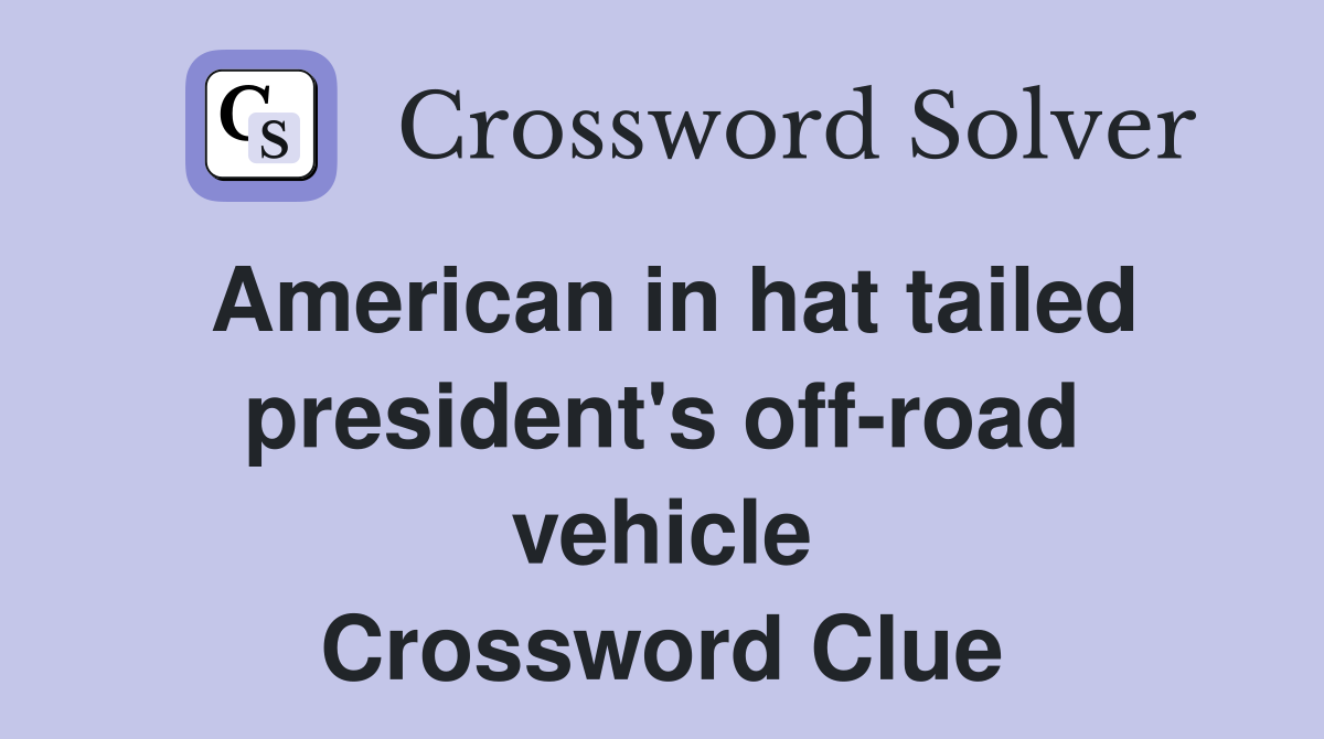 American in hat tailed president's off-road vehicle Crossword Clue