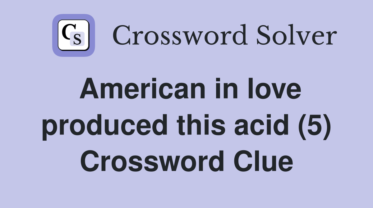 American in love produced this acid (5) Crossword Clue