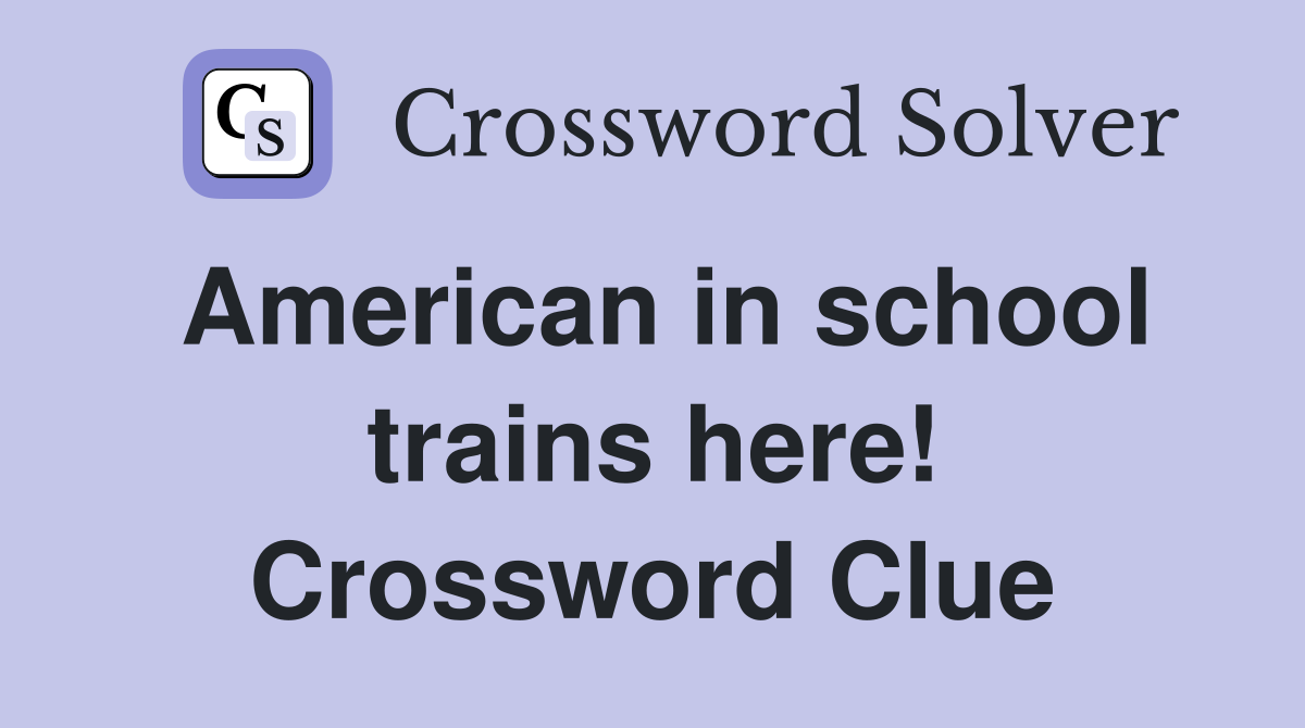 American in school trains here! Crossword Clue