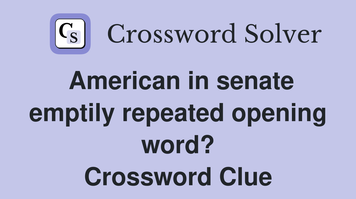 American in senate emptily repeated opening word? Crossword Clue