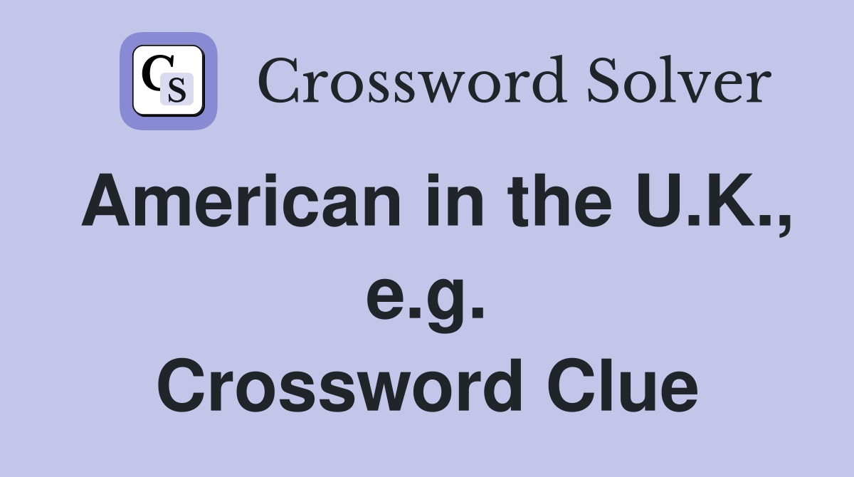 American in the U.K., e.g. Crossword Clue