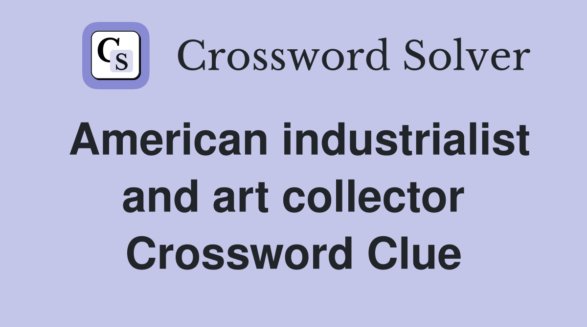 American industrialist and art collector Crossword Clue