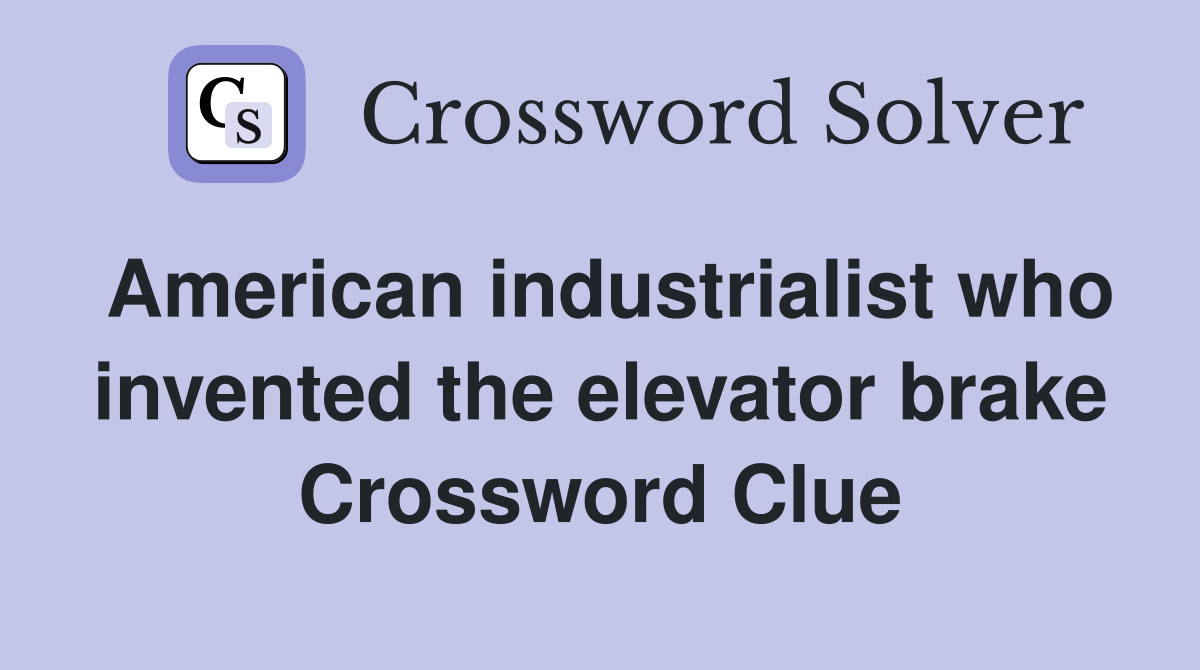 American industrialist who invented the elevator brake Crossword Clue