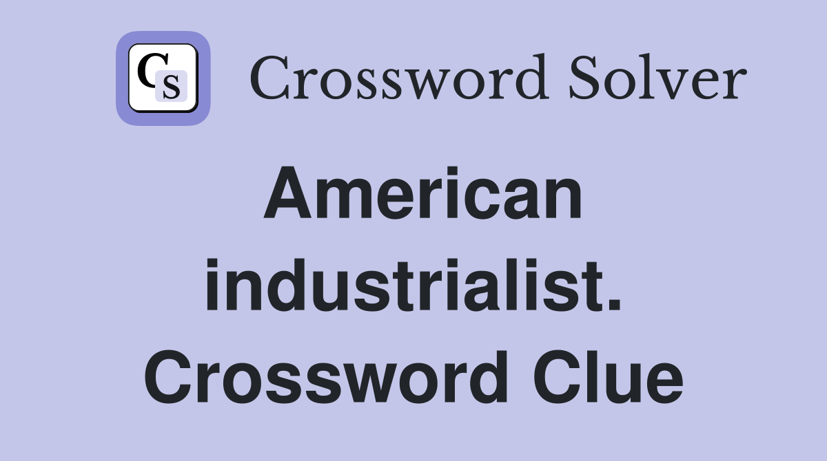 American industrialist. Crossword Clue