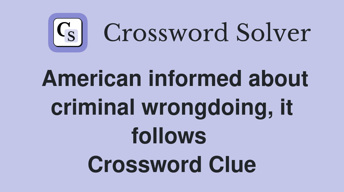 American informed about criminal wrongdoing, it follows  Crossword Clue