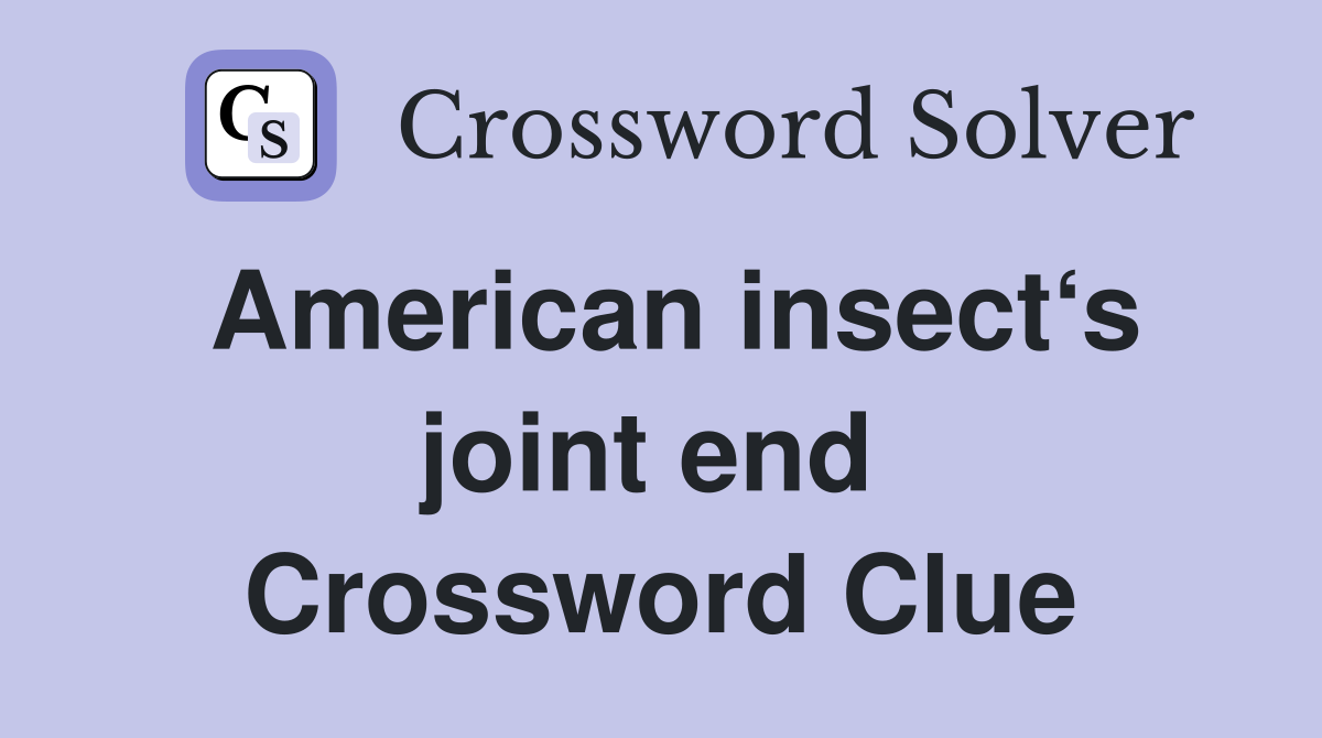 American insect‘s joint end  Crossword Clue