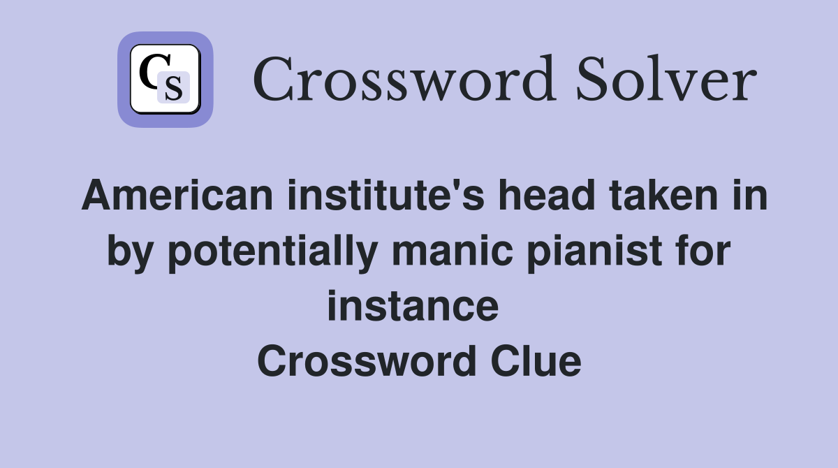 American institute's head taken in by potentially manic pianist for instance  Crossword Clue