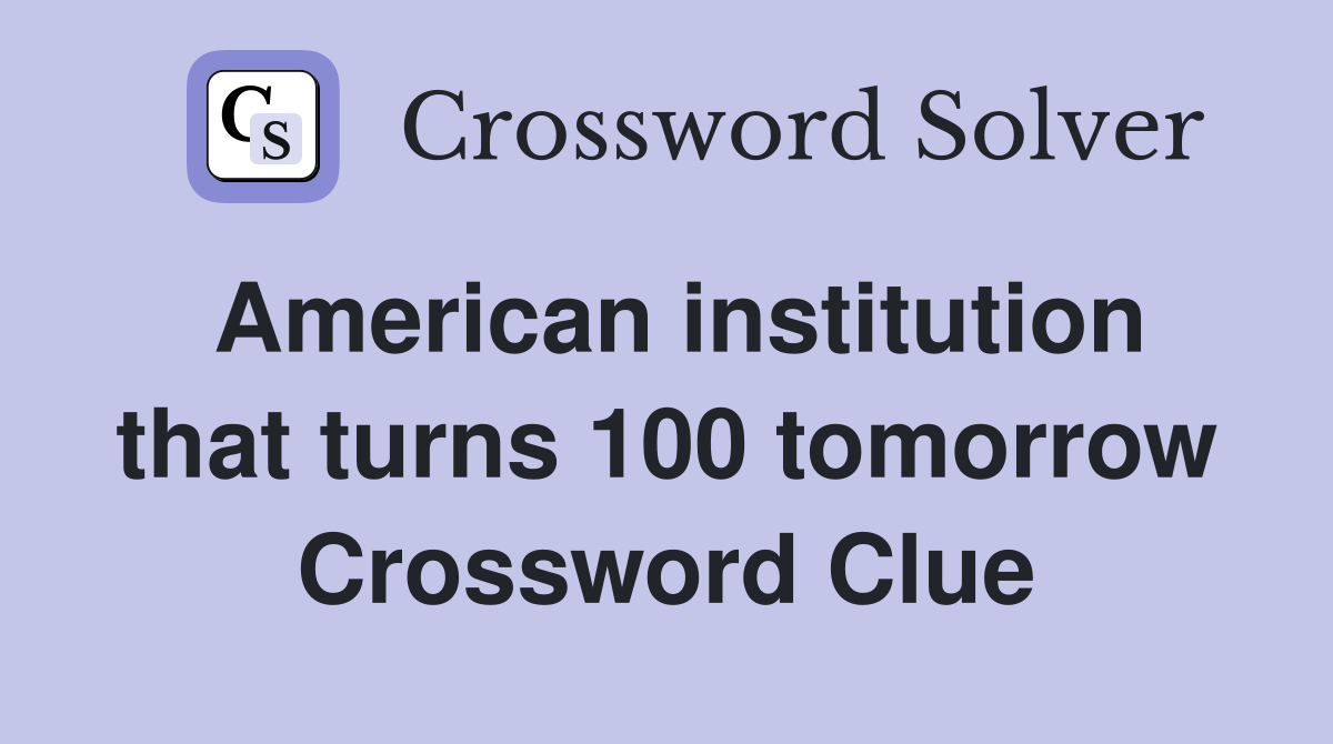 American institution that turns 100 tomorrow Crossword Clue