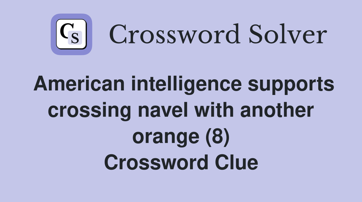 American intelligence supports crossing navel with another orange (8) Crossword Clue