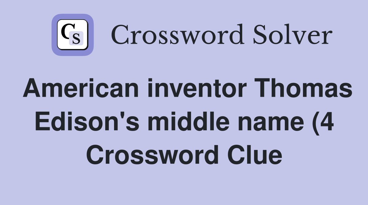 American inventor Thomas Edison #39 s middle name (4) Crossword Clue American inventor Thomas Edison #39 s middle name (4) Crossword Clue