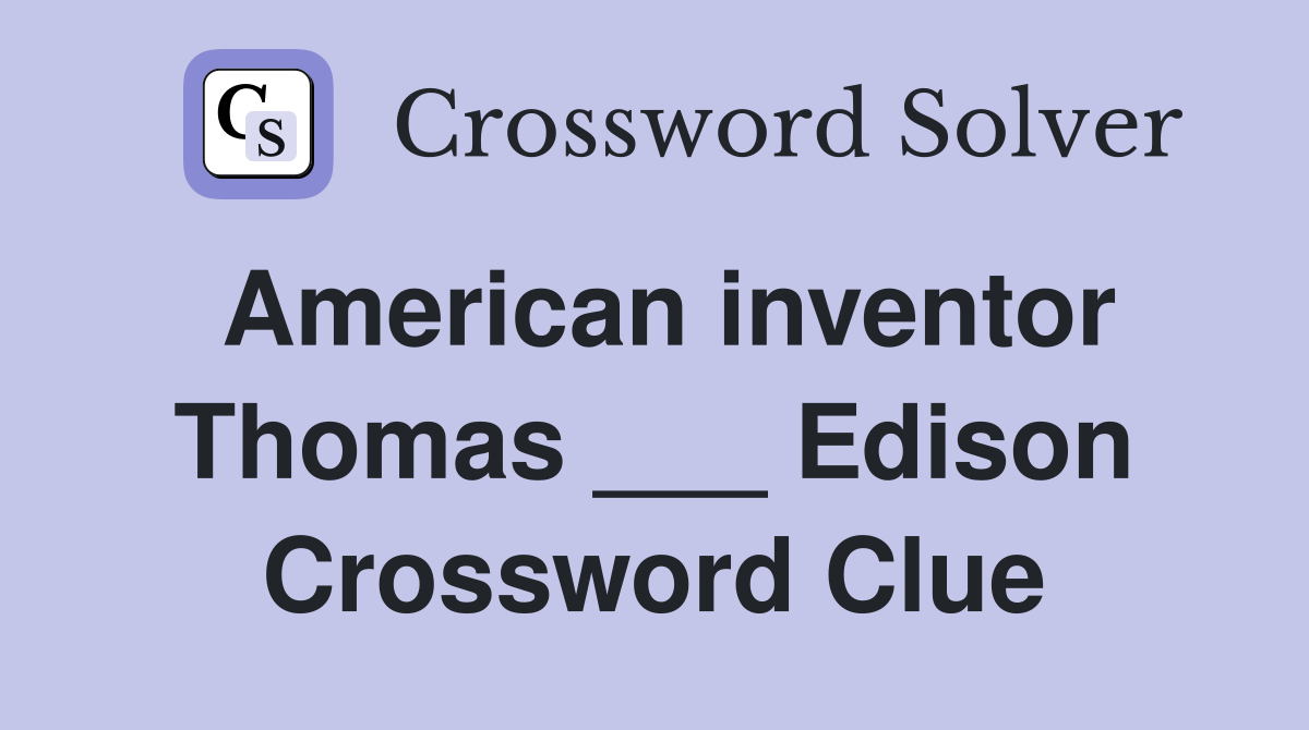 American inventor Thomas ___ Edison Crossword Clue