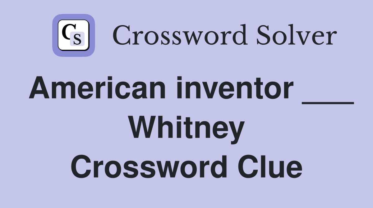 American inventor ___ Whitney Crossword Clue