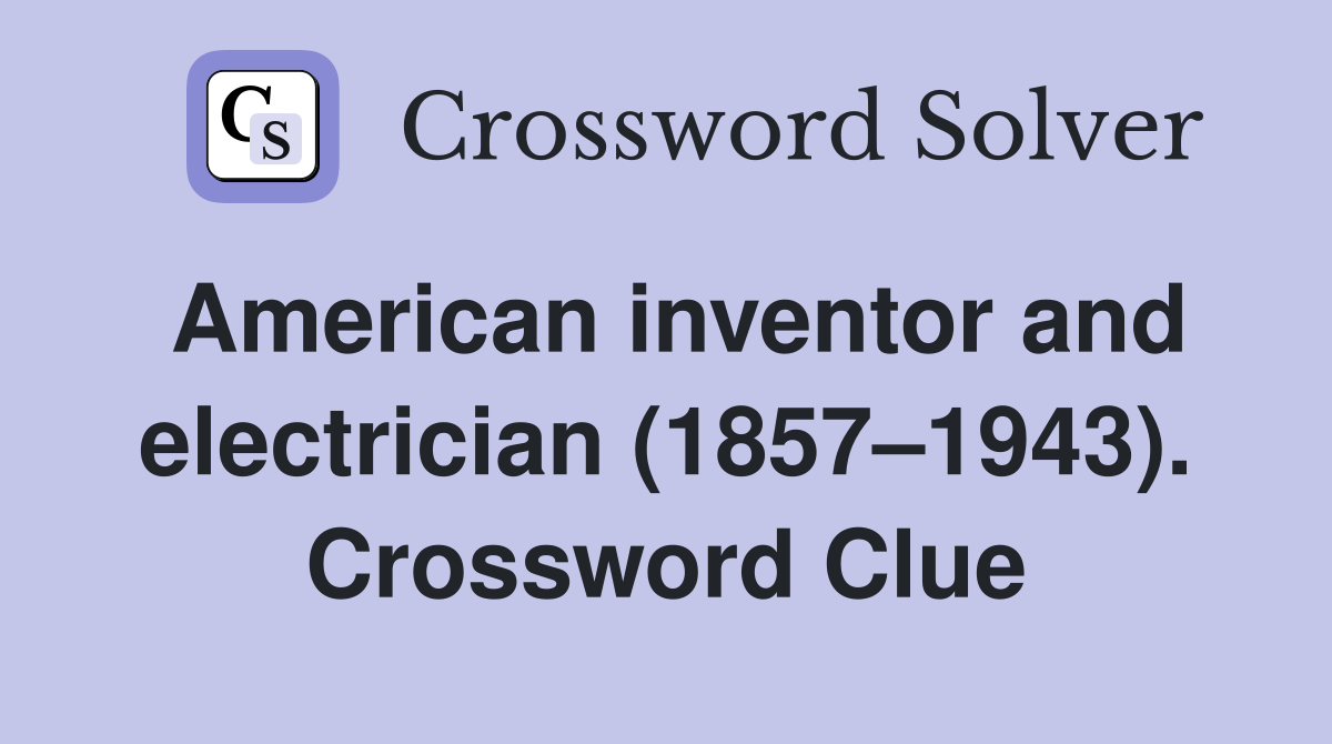 American inventor and electrician (1857–1943). Crossword Clue