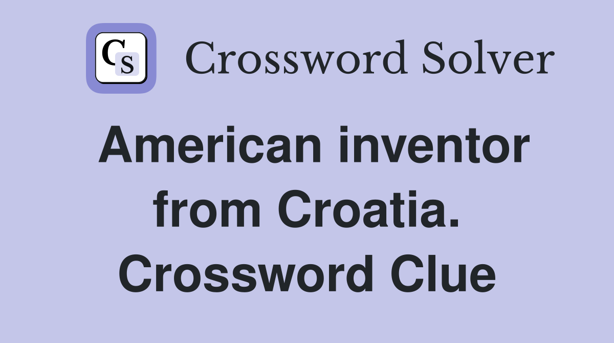 American inventor from Croatia. Crossword Clue